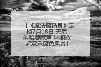 《魔法蓝精灵》定档7月18日 天后蕾哈娜献声 暑期掀起欢乐蓝色风暴