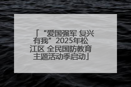 “爱国强军 复兴有我”2025年松江区 全民国防教育主题活动季启动