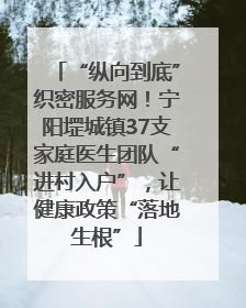 “纵向到底”织密服务网！宁阳堽城镇37支家庭医生团队“进村入户”，让健康政策“落地生根”