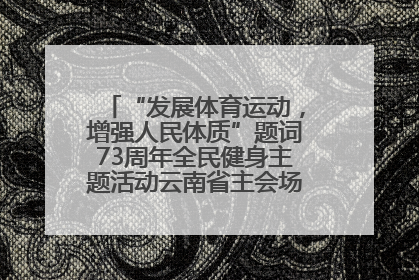 “发展体育运动，增强人民体质”题词73周年全民健身主题活动云南省主会场在玉溪启动