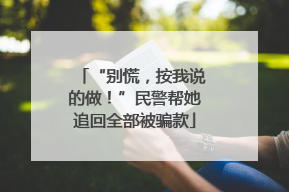 “别慌，按我说的做！”民警帮她追回全部被骗款