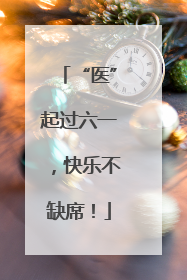 “医”起过六一，快乐不缺席！