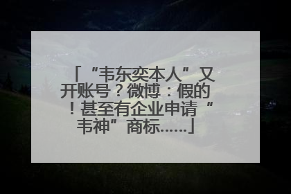 “韦东奕本人”又开账号？微博：假的！甚至有企业申请“韦神”商标……