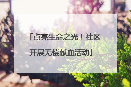 点亮生命之光！社区开展无偿献血活动