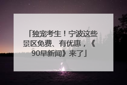 独宠考生！宁波这些景区免费、有优惠，《90早新闻》来了