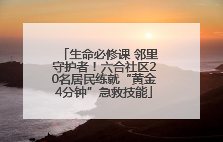 生命必修课 邻里守护者！六合社区20名居民练就“黄金4分钟”急救技能
