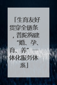 生育友好贯穿全链条，普陀构建“婚、孕、育、养”一体化服务体系