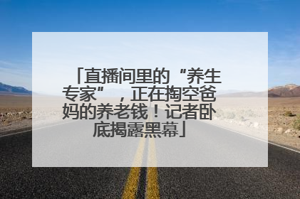 直播间里的“养生专家”，正在掏空爸妈的养老钱！记者卧底揭露黑幕