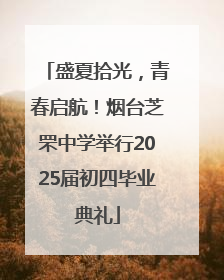 盛夏拾光，青春启航！烟台芝罘中学举行2025届初四毕业典礼