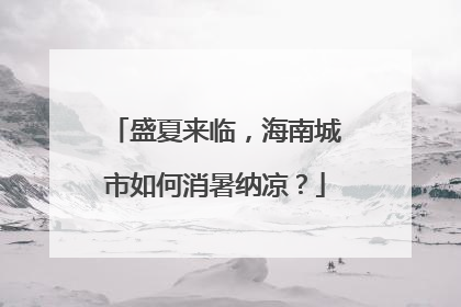 盛夏来临，海南城市如何消暑纳凉？