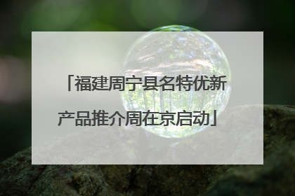 福建周宁县名特优新产品推介周在京启动