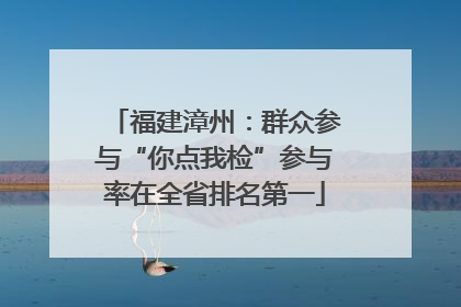 福建漳州：群众参与“你点我检”参与率在全省排名第一