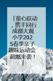 童心跃动，携手同行 成都大观小学2025春季亲子趣味运动会超燃来袭！