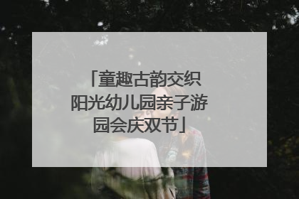 童趣古韵交织 阳光幼儿园亲子游园会庆双节