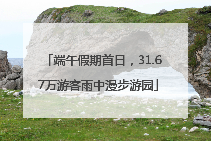 端午假期首日，31.67万游客雨中漫步游园