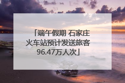 端午假期 石家庄火车站预计发送旅客96.47万人次