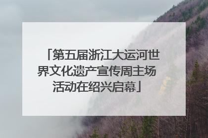 第五届浙江大运河世界文化遗产宣传周主场活动在绍兴启幕