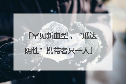罕见新血型，“瓜达阴性”携带者只一人