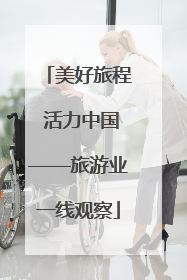 美好旅程 活力中国——旅游业一线观察