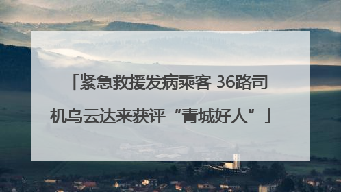 紧急救援发病乘客 36路司机乌云达来获评“青城好人”