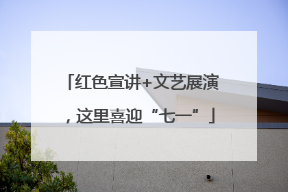 红色宣讲+文艺展演，这里喜迎“七一”