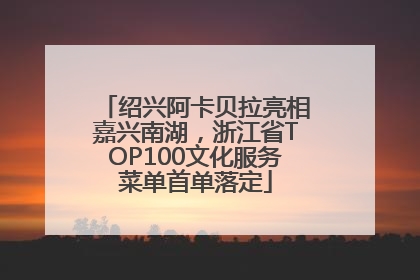 绍兴阿卡贝拉亮相嘉兴南湖，浙江省TOP100文化服务菜单首单落定