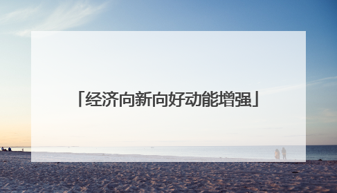经济向新向好动能增强