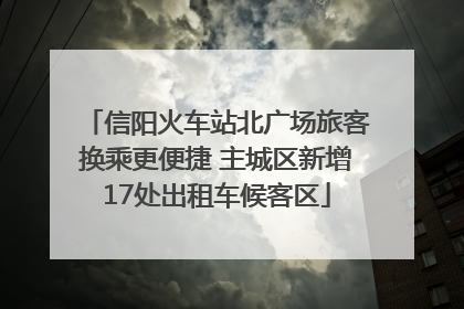 信阳火车站北广场旅客换乘更便捷 主城区新增17处出租车候客区