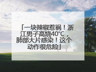 一块辣椒惹祸！浙江男子高烧40℃，肺部大片感染！这个动作很危险