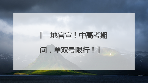 一地官宣！中高考期间，单双号限行！