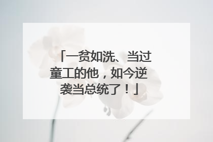 一贫如洗、当过童工的他，如今逆袭当总统了！