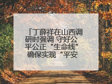 丁薛祥在山西调研时强调 守好公平公正“生命线” 确保实现“平安高考”目标