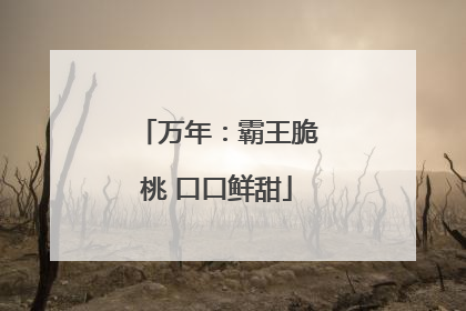 万年：霸王脆桃 口口鲜甜