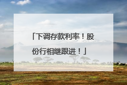 下调存款利率！股份行相继跟进！