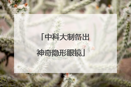 中科大制备出神奇隐形眼镜