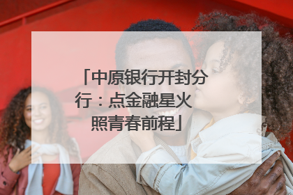 中原银行开封分行：点金融星火 照青春前程