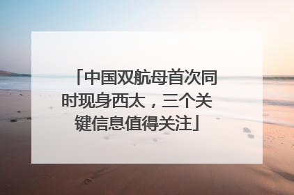 中国双航母首次同时现身西太，三个关键信息值得关注