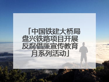 中国铁建大桥局盘兴铁路项目开展反腐倡廉宣传教育月系列活动