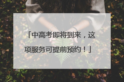 中高考即将到来，这项服务可提前预约！