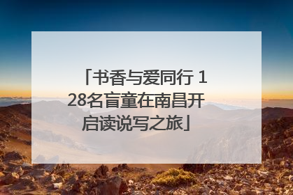 书香与爱同行 128名盲童在南昌开启读说写之旅