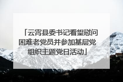 云霄县委书记看望慰问困难老党员并参加基层党组织主题党日活动
