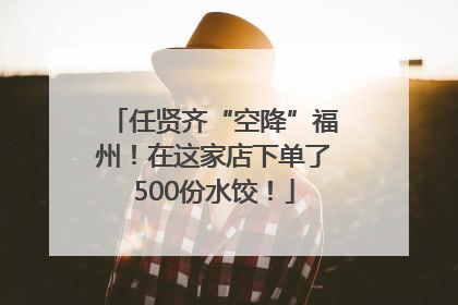 任贤齐“空降”福州！在这家店下单了500份水饺！