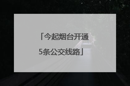 今起烟台开通5条公交线路