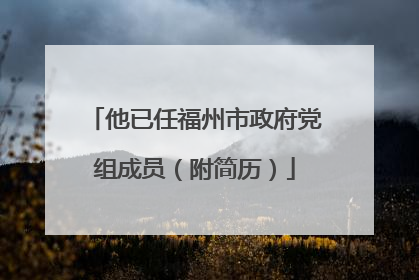 他已任福州市政府党组成员(附简历)
