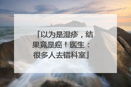 以为是湿疹，结果竟是癌！医生：很多人去错科室