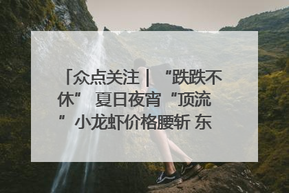 众点关注｜“跌跌不休” 夏日夜宵“顶流”小龙虾价格腰斩 东营人的快乐来了