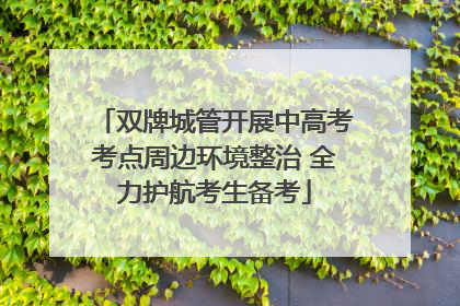 双牌城管开展中高考考点周边环境整治 全力护航考生备考