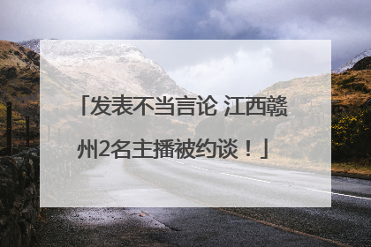 发表不当言论 江西赣州2名主播被约谈！