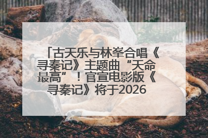 古天乐与林峯合唱《寻秦记》主题曲“天命最高”！官宣电影版《寻秦记》将于2026年元旦上映
