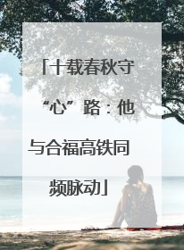 十载春秋守“心”路：他与合福高铁同频脉动